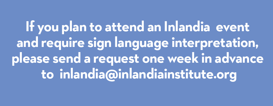 For accommodations requests please email inlandia@inlandiainstitute.org one week in advance.